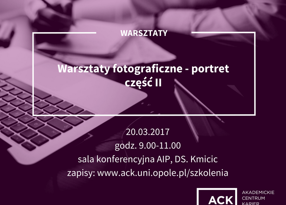 Szkolenie dla studentów i absolwentów Uniwersytetu Opolskiego „Warsztaty fotograficzne – portret część II”